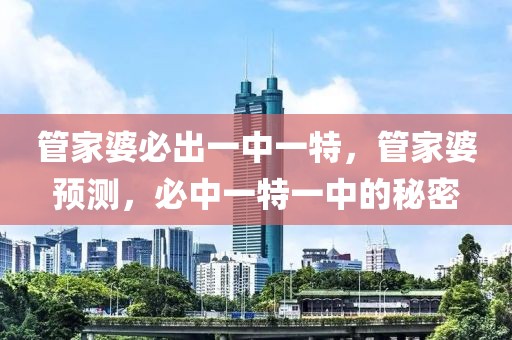 管家婆必出一中一特，管家婆預測，必中一特一中的秘密