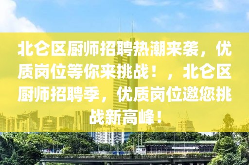 北侖區廚師招聘熱潮來襲，優質崗位等你來挑戰！，北侖區廚師招聘季，優質崗位邀您挑戰新高峰！