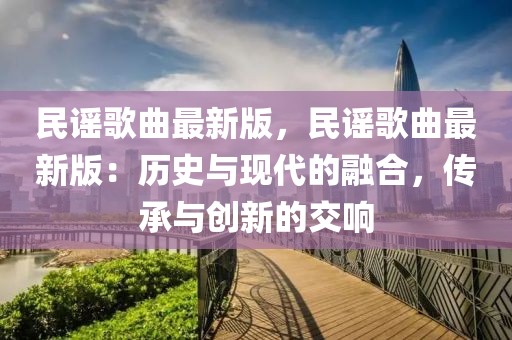 民謠歌曲最新版，民謠歌曲最新版：歷史與現代的融合，傳承與創新的交響