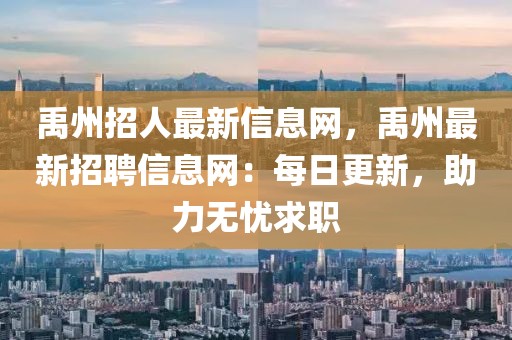 禹州招人最新信息網(wǎng)，禹州最新招聘信息網(wǎng)：每日更新，助力無憂求職