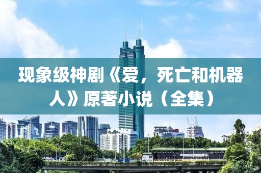 現(xiàn)象級神劇《愛，死亡和機器人》原著小說（全集）