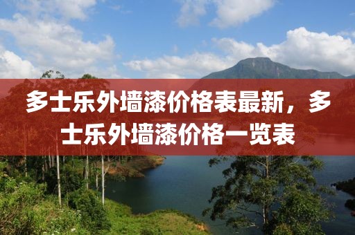 多士樂外墻漆價格表最新，多士樂外墻漆價格一覽表