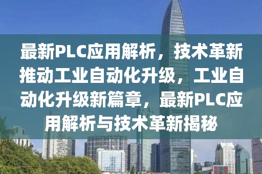 最新PLC應用解析，技術革新推動工業自動化升級，工業自動化升級新篇章，最新PLC應用解析與技術革新揭秘