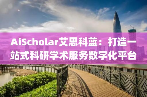 AiScholar艾思科藍：打造一站式科研學術服務數字化平臺