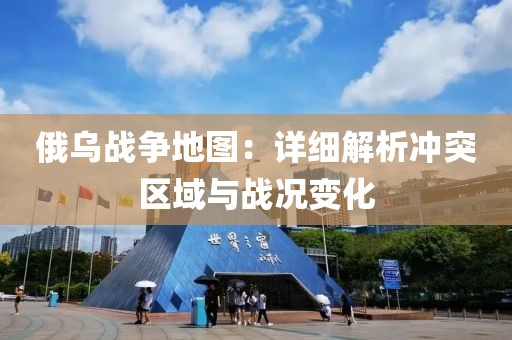 俄烏戰爭地圖：詳細解析沖突區域與戰況變化