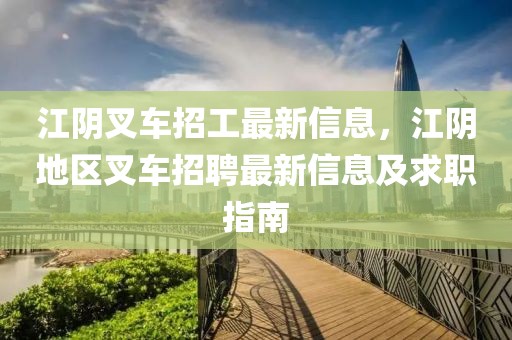 江陰叉車招工最新信息，江陰地區(qū)叉車招聘最新信息及求職指南