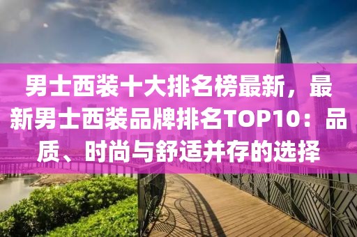 男士西裝十大排名榜最新，最新男士西裝品牌排名TOP10：品質、時尚與舒適并存的選擇