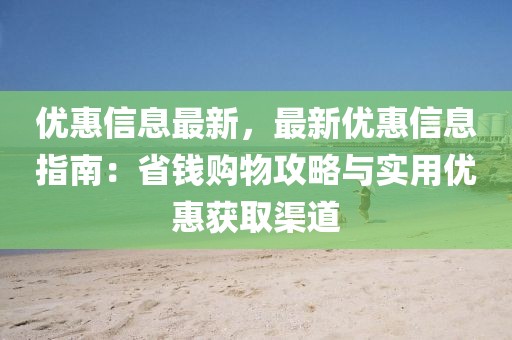 優惠信息最新，最新優惠信息指南：省錢購物攻略與實用優惠獲取渠道