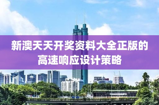 新澳天天開獎資料大全正版的高速響應設計策略