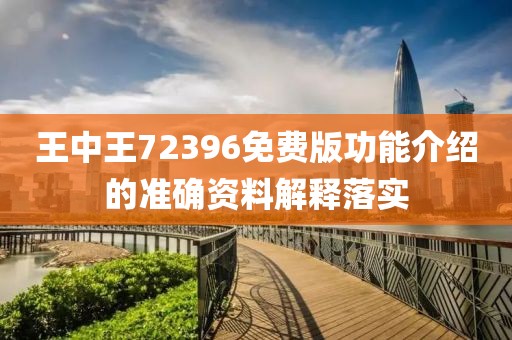 王中王72396免費版功能介紹的準確資料解釋落實