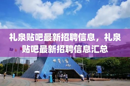 禮泉貼吧最新招聘信息，禮泉貼吧最新招聘信息匯總
