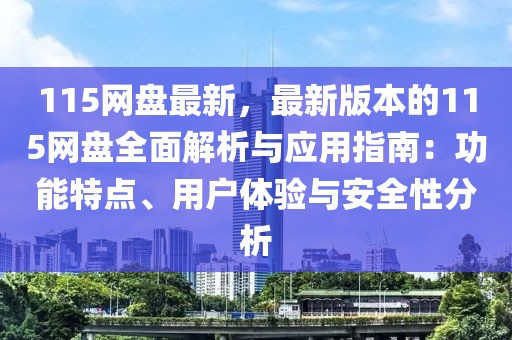 115網盤最新，最新版本的115網盤全面解析與應用指南：功能特點、用戶體驗與安全性分析