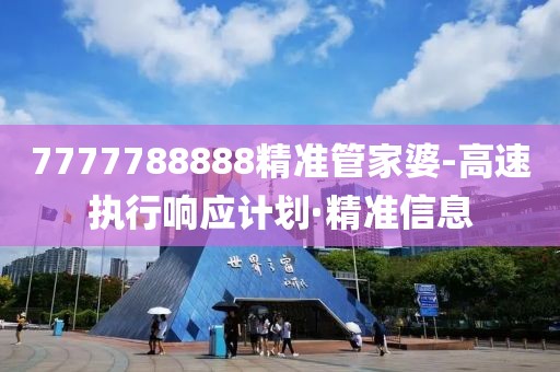 7777788888精準管家婆-高速執行響應計劃·精準信息