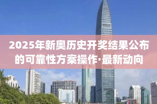 2025年新奧歷史開獎(jiǎng)結(jié)果公布的可靠性方案操作·最新動(dòng)向