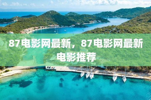 87電影網最新，87電影網最新電影推薦