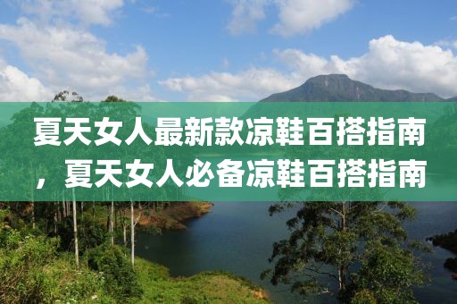 夏天女人最新款涼鞋百搭指南，夏天女人必備涼鞋百搭指南