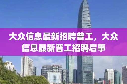 大眾信息最新招聘普工，大眾信息最新普工招聘啟事