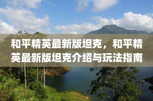 和平精英最新版坦克，和平精英最新版坦克介紹與玩法指南