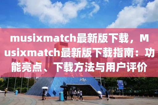 musixmatch最新版下載，Musixmatch最新版下載指南：功能亮點、下載方法與用戶評價