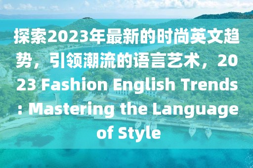 探索2023年最新的時尚英文趨勢，引領潮流的語言藝術，2023 Fashion English Trends: Mastering the Language of Style