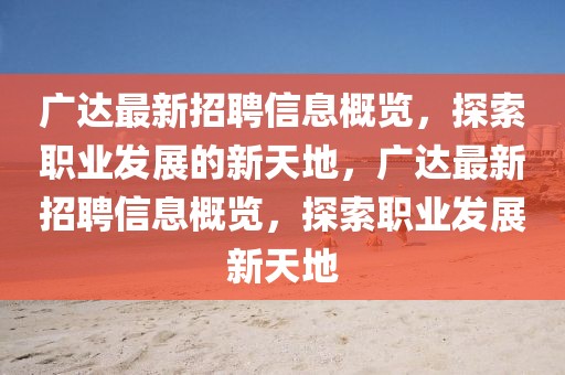 廣達最新招聘信息概覽，探索職業發展的新天地，廣達最新招聘信息概覽，探索職業發展新天地