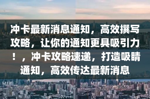 沖卡最新消息通知，高效撰寫攻略，讓你的通知更具吸引力！，沖卡攻略速遞，打造吸睛通知，高效傳達最新消息