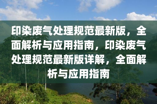印染廢氣處理規范最新版，全面解析與應用指南，印染廢氣處理規范最新版詳解，全面解析與應用指南