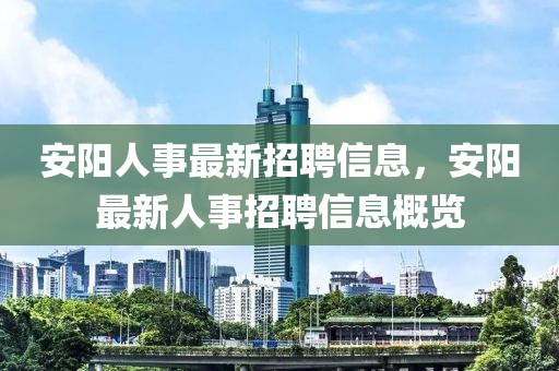 安陽人事最新招聘信息，安陽最新人事招聘信息概覽