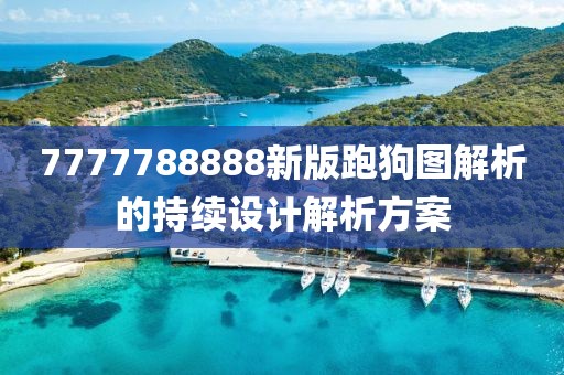 7777788888新版跑狗圖解析的持續設計解析方案