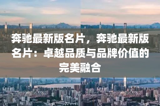 奔馳最新版名片，奔馳最新版名片：卓越品質(zhì)與品牌價值的完美融合