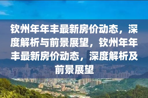 欽州年年豐最新房價動態，深度解析與前景展望，欽州年年豐最新房價動態，深度解析及前景展望