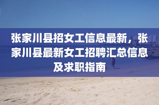 張家川縣招女工信息最新，張家川縣最新女工招聘匯總信息及求職指南