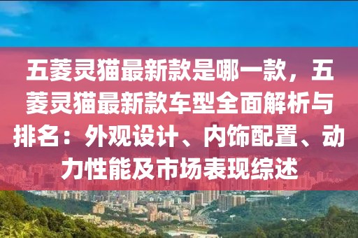 五菱靈貓最新款是哪一款，五菱靈貓最新款車(chē)型全面解析與排名：外觀設(shè)計(jì)、內(nèi)飾配置、動(dòng)力性能及市場(chǎng)表現(xiàn)綜述