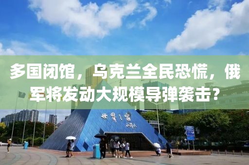 多國閉館，烏克蘭全民恐慌，俄軍將發(fā)動(dòng)大規(guī)模導(dǎo)彈襲擊？