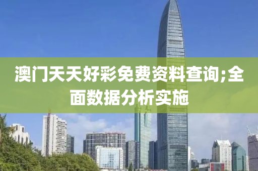 澳門天天好彩免費資料查詢;全面數據分析實施