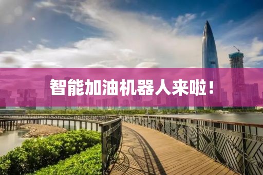 智能加油機器人來啦！