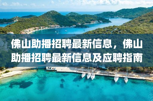 佛山助播招聘最新信息，佛山助播招聘最新信息及應聘指南