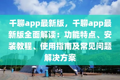千聊app最新版，千聊app最新版全面解讀：功能特點、安裝教程、使用指南及常見問題解決方案