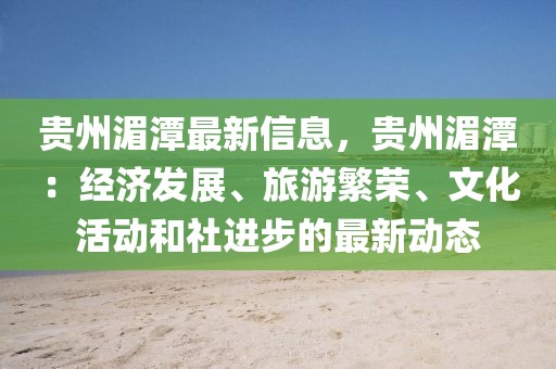 貴州湄潭最新信息，貴州湄潭：經(jīng)濟(jì)發(fā)展、旅游繁榮、文化活動(dòng)和社進(jìn)步的最新動(dòng)態(tài)