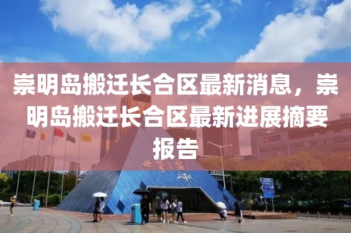 崇明島搬遷長合區最新消息，崇明島搬遷長合區最新進展摘要報告
