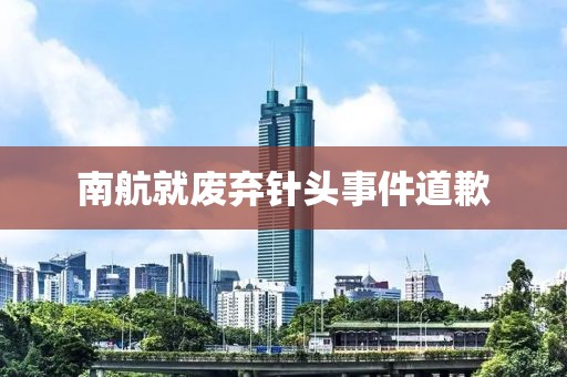 南航就廢棄針頭事件道歉