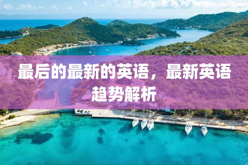 最后的最新的英語，最新英語趨勢解析