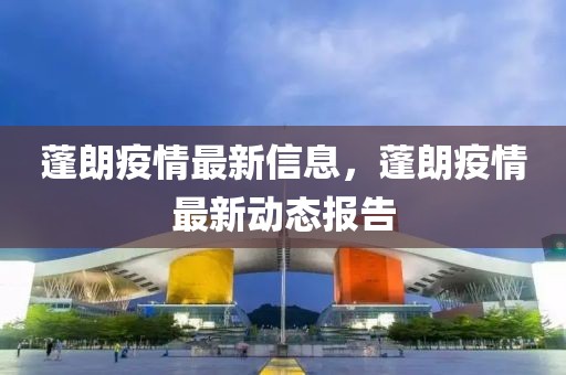 蓬朗疫情最新信息，蓬朗疫情最新動態報告