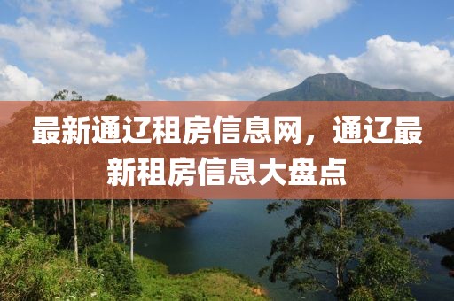 最新通遼租房信息網，通遼最新租房信息大盤點