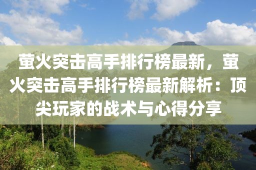 螢火突擊高手排行榜最新，螢火突擊高手排行榜最新解析：頂尖玩家的戰術與心得分享