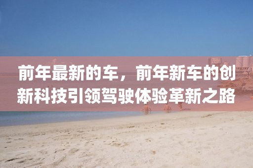 前年最新的車，前年新車的創新科技引領駕駛體驗革新之路