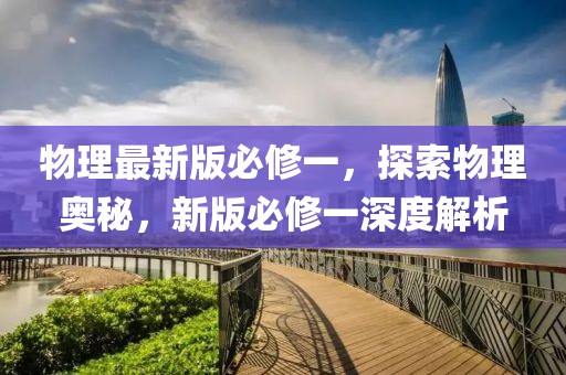 物理最新版必修一，探索物理奧秘，新版必修一深度解析