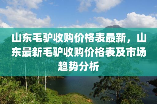 山東毛驢收購價格表最新，山東最新毛驢收購價格表及市場趨勢分析