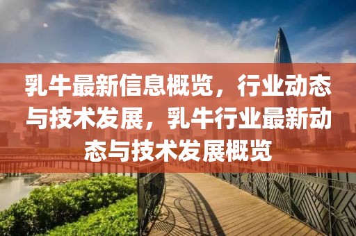 乳牛最新信息概覽，行業動態與技術發展，乳牛行業最新動態與技術發展概覽