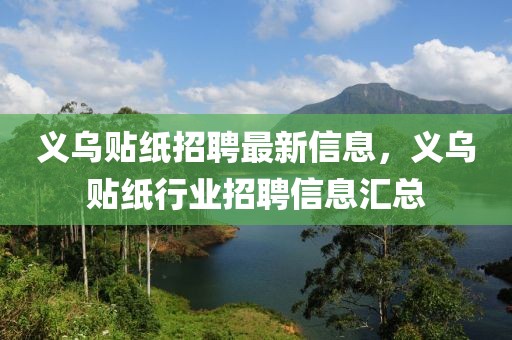 義烏貼紙招聘最新信息，義烏貼紙行業(yè)招聘信息匯總